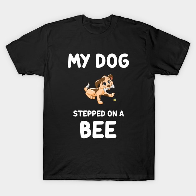 My Dog stepped on a bee....Funny quote T-shirt T-Shirt by Movielovermax